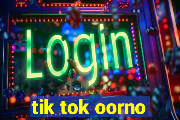 tik tok oorno